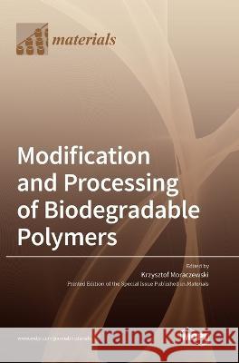 Modification and Processing of Biodegradable Polymers Krzysztof Moraczewski   9783036573731 Mdpi AG - książka