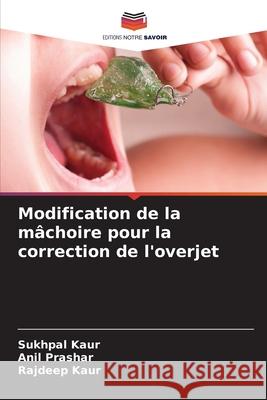 Modification de la mâchoire pour la correction de l'overjet Kaur, Sukhpal, Prashar, Anil, Kaur, Rajdeep 9786208899196 Editions Notre Savoir - książka