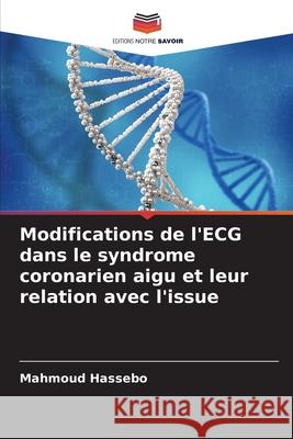 Modifications de l'ECG dans le syndrome coronarien aigu et leur relation avec l'issue Hassebo, Mahmoud 9786208953133 Editions Notre Savoir - książka