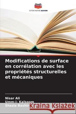 Modifications de surface en corr?lation avec les propri?t?s structurelles et m?caniques Nisar Ali Umm-I- Kalsoom Shazia Bashir 9786207607846 Editions Notre Savoir - książka