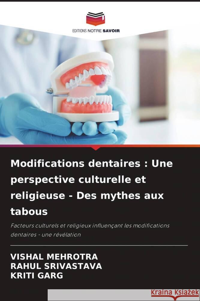 Modifications dentaires : Une perspective culturelle et religieuse - Des mythes aux tabous Mehrotra, Vishal, Srivastava, Rahul, Garg, Kriti 9786204514543 Editions Notre Savoir - książka