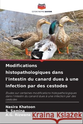Modifications histopathologiques dans l'intestin du canard dues ? une infection par des cestodes Nasira Khatoon S. Samina A. G. Rizwana 9786209450907 Editions Notre Savoir - książka