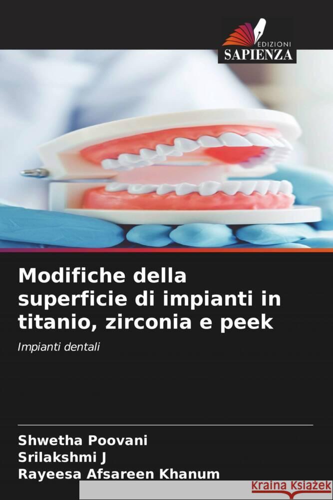 Modifiche della superficie di impianti in titanio, zirconia e peek Poovani, Shwetha, J, Srilakshmi, Khanum, Rayeesa Afsareen 9786207083725 Edizioni Sapienza - książka