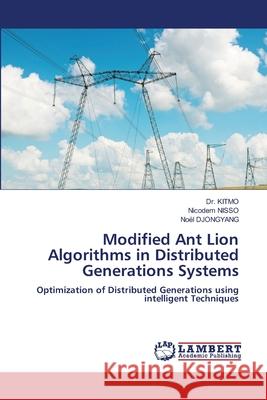 Modified Ant Lion Algorithms in Distributed Generations Systems KITMO, Dr., NISSO, Nicodem, Djongyang, Noël 9786208483203 LAP Lambert Academic Publishing - książka