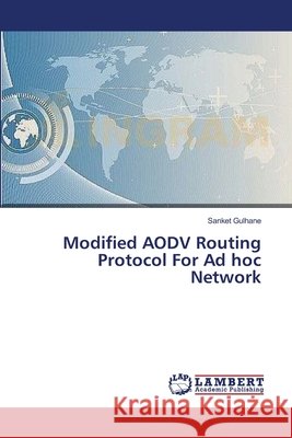 Modified AODV Routing Protocol For Ad hoc Network Gulhane, Sanket 9783659411427 LAP Lambert Academic Publishing - książka