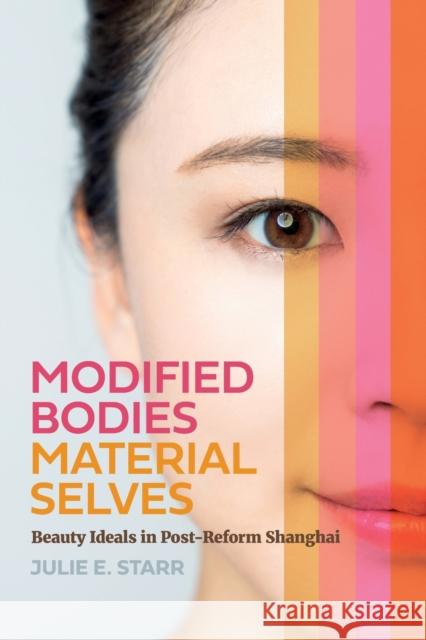 Modified Bodies, Material Selves: Beauty Ideals in Post-Reform Shanghai Julie E. Starr 9780295751764 University of Washington Press - książka