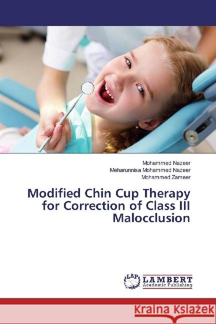 Modified Chin Cup Therapy for Correction of Class III Malocclusion Nazeer, Mohammed; Mohammed Nazeer, Meharunnisa; Zameer, Mohammed 9786202067256 LAP Lambert Academic Publishing - książka