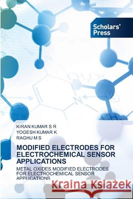 Modified Electrodes for Electrochemical Sensor Applications Kiran Kumar S R, Yogesh Kumar K, Raghu M S 9786138946670 Scholars' Press - książka