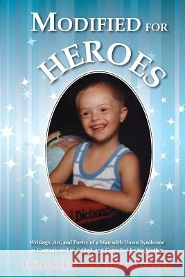 Modified for Heroes: Writings, Art, and Poetry of a Man with Down Syndrome as Communicated to, Edited, and Compiled by his Mother Oelrich, Ian Luke 9781518843723 Createspace - książka