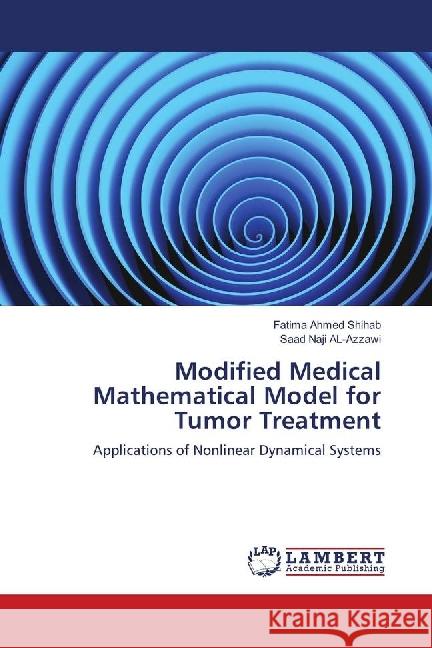 Modified Medical Mathematical Model for Tumor Treatment : Applications of Nonlinear Dynamical Systems Ahmed Shihab, Fatima; Naji AL-Azzawi, Saad 9783659269769 LAP Lambert Academic Publishing - książka