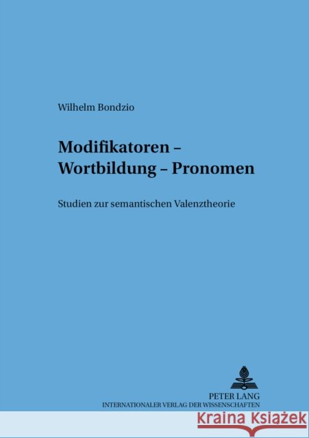 Modifikatoren - Wortbildung - Pronomen: Studien Zur Semantischen Valenztheorie Bondzio, Wilhelm 9783631389140 Peter Lang Gmbh, Internationaler Verlag Der W - książka