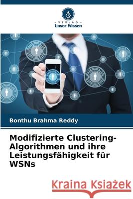 Modifizierte Clustering-Algorithmen und ihre Leistungsfähigkeit für WSNs Brahma Reddy, Bonthu 9786208919726 Verlag Unser Wissen - książka