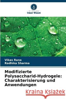 Modifizierte Polysaccharid-Hydrogele: Charakterisierung und Anwendungen Vikas Rana Radhika Sharma 9786205859070 Verlag Unser Wissen - książka