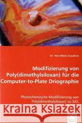 Modifizierung von Poly(dimethylsiloxan) für die Computer-to-Plate Driographie : Photochemische Modifizierung von Poly(dimethylsiloxan) zuSiOx Graubner, Vera-Maria 9783639007398 VDM Verlag Dr. Müller - książka