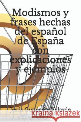 Modismos y frases hechas del español de España con explicaciones y ejemplos Jesús Gutiérrez Velarde 9781520522524 Independently Published - książka