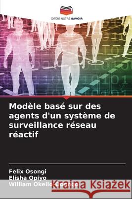 Modèle basé sur des agents d'un système de surveillance réseau réactif Osongi, Felix, Opiyo, Elisha, Okello-Odongo, William 9786206815471 Editions Notre Savoir - książka
