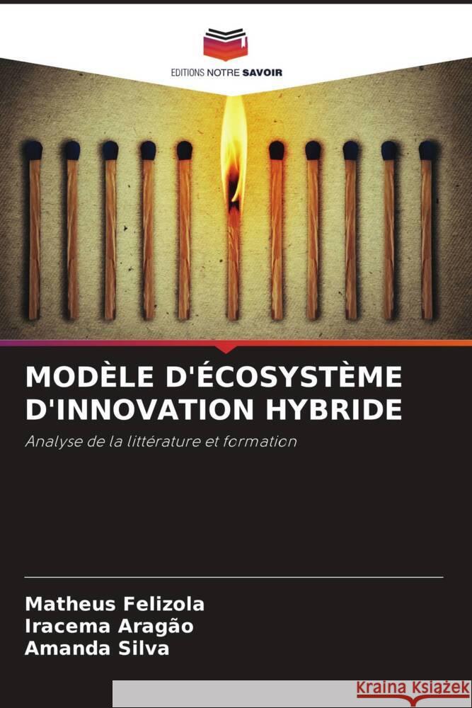 MODÈLE D'ÉCOSYSTÈME D'INNOVATION HYBRIDE Felizola, Matheus, Aragão, Iracema, Silva, Amanda 9786206807841 Editions Notre Savoir - książka