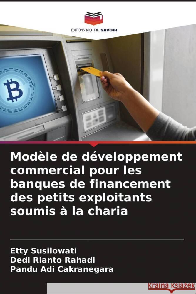Modèle de développement commercial pour les banques de financement des petits exploitants soumis à la charia Susilowati, Etty, Rahadi, Dedi Rianto, Cakranegara, Pandu Adi 9786204827568 Editions Notre Savoir - książka