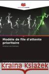 Mod?le de file d'attente prioritaire Aarti Saini Deepak Gupta Adesh Kumar Tripathi 9786207023158 Editions Notre Savoir