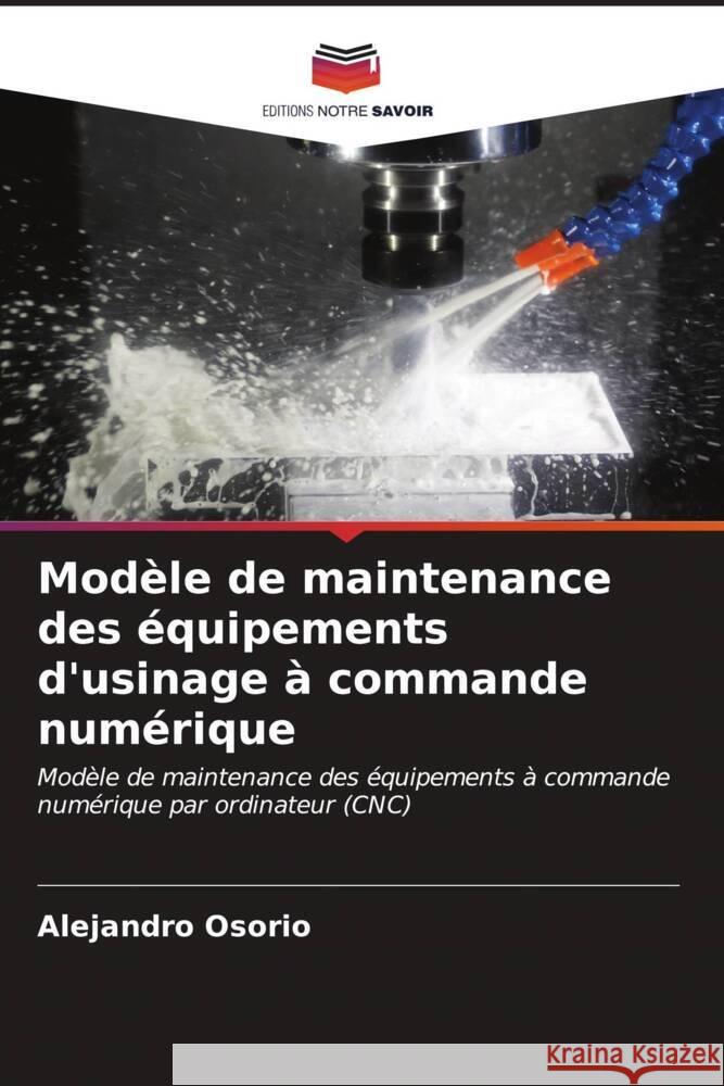 Mod?le de maintenance des ?quipements d'usinage ? commande num?rique Alejandro Osorio 9786207050635 Editions Notre Savoir - książka