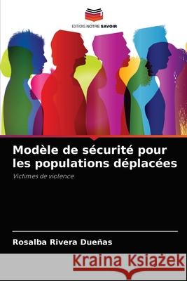 Modèle de sécurité pour les populations déplacées Rosalba Rivera Dueñas 9786204067285 Editions Notre Savoir - książka