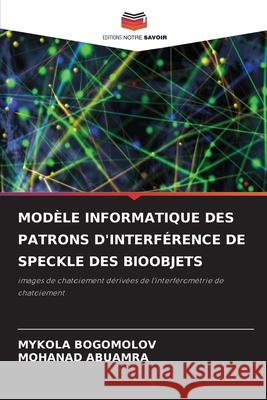 Mod?le Informatique Des Patrons d'Interf?rence de Speckle Des Bioobjets Mykola Bogomolov Mohanad Abuamra 9786207776665 Editions Notre Savoir - książka