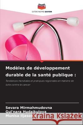Modèles de développement durable de la santé publique : Mirmahmudovna, Sevara, Hudajkulova, Gul'nara, Iljasova, Munisa 9786209291128 Editions Notre Savoir - książka