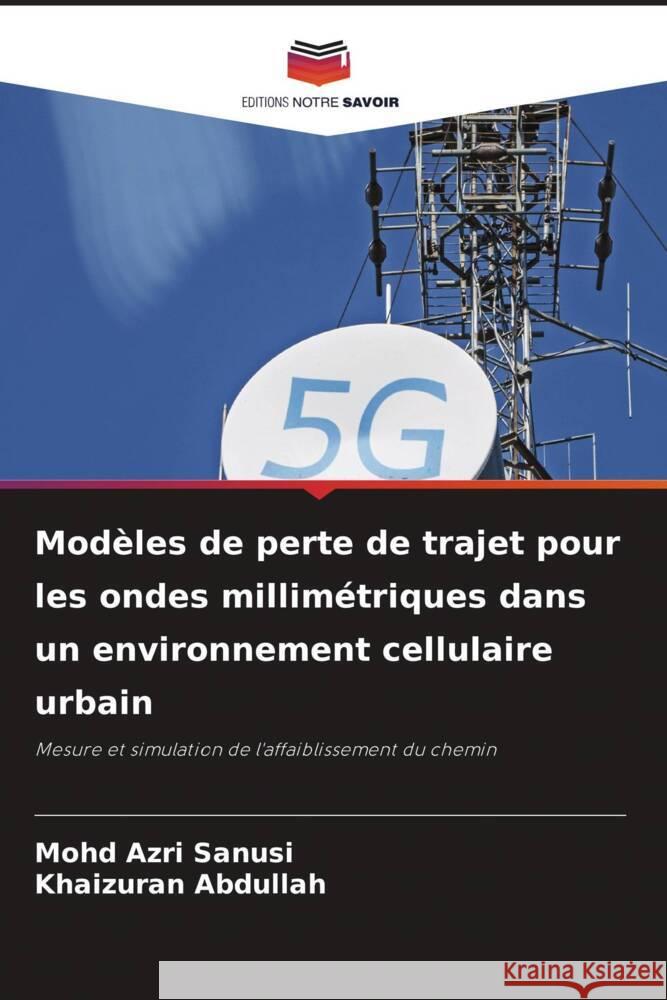 Modèles de perte de trajet pour les ondes millimétriques dans un environnement cellulaire urbain Sanusi, Mohd Azri, Abdullah, Khaizuran 9786205077429 Editions Notre Savoir - książka