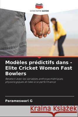 Modèles prédictifs dans - Elite Cricket Women Fast Bowlers G, Parameswari 9786208709808 Editions Notre Savoir - książka