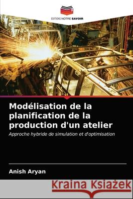 Modélisation de la planification de la production d'un atelier Aryan, Anish 9786202738552 Editions Notre Savoir - książka