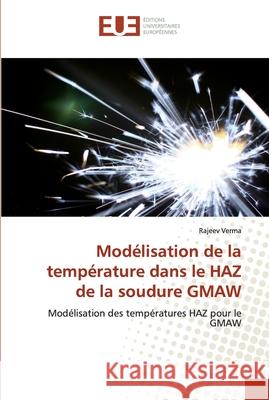 Modélisation de la température dans le HAZ de la soudure GMAW Rajeev Verma 9786139563838 Editions Universitaires Europeennes - książka