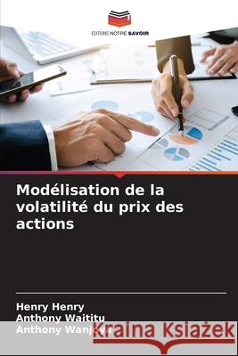 Modélisation de la volatilité du prix des actions Henry Henry, Anthony Waititu, Anthony Wanjoya 9786204166308 Editions Notre Savoir - książka