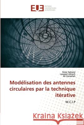 Modélisation des antennes circulaires par la technique itérative Sghaier, Nizar 9786203434637 Editions Universitaires Europeennes - książka