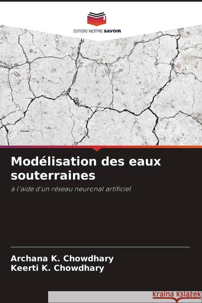 Mod?lisation des eaux souterraines Archana K. Chowdhary Keerti K. Chowdhary 9786207509287 Editions Notre Savoir - książka