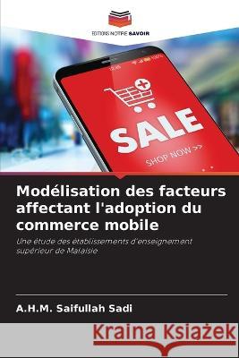 Mod?lisation des facteurs affectant l\'adoption du commerce mobile A. H. M. Saifullah Sadi 9786205836576 Editions Notre Savoir - książka