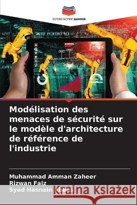 Mod?lisation des menaces de s?curit? sur le mod?le d'architecture de r?f?rence de l'industrie Muhammad Amman Zaheer Rizwan Faiz Syed Hasnain Abbas 9786204434025 Editions Notre Savoir - książka