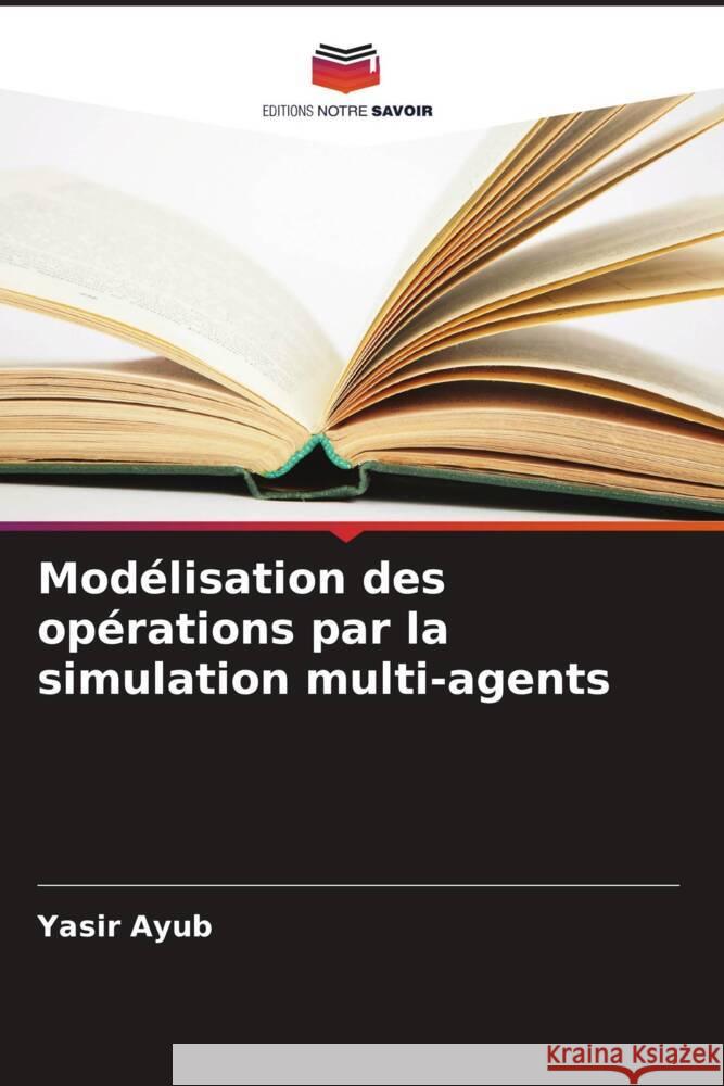 Modélisation des opérations par la simulation multi-agents Ayub, Yasir 9786205252369 Editions Notre Savoir - książka