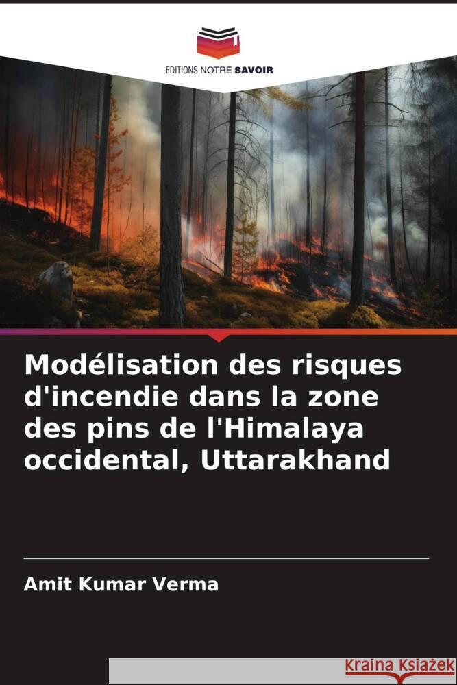 Mod?lisation des risques d'incendie dans la zone des pins de l'Himalaya occidental, Uttarakhand Amit Kumar Verma 9786206907442 Editions Notre Savoir - książka