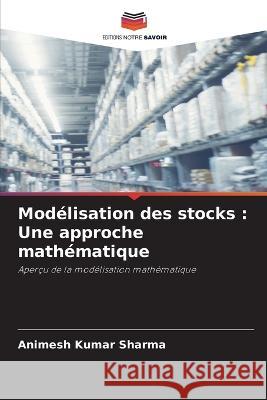 Mod?lisation des stocks: Une approche math?matique Animesh Kumar Sharma 9786205829998 Editions Notre Savoir - książka