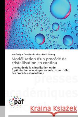 Modélisation d'un procédé de cristallisation en continu : Une étude de la cristallisation et de l'optimisation énegétique en voie du contrôle des procédés alimentaires González-Ramírez, José Enrique; Leducq, Denis 9783838148496 Presses Académiques Francophones - książka