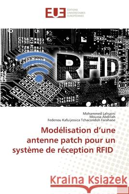 Modélisation d'une antenne patch pour un système de réception RFID Lahsaini, Mohammed; Abdillah, Moussa; Tchacondoh Farahane, Fedenou Kafuijessica 9786202534123 Éditions universitaires européennes - książka