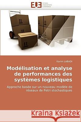 Mod�lisation Et Analyse de Performances Des Syst�mes Logistiques Labadi-K 9786131510120 Omniscriptum - książka