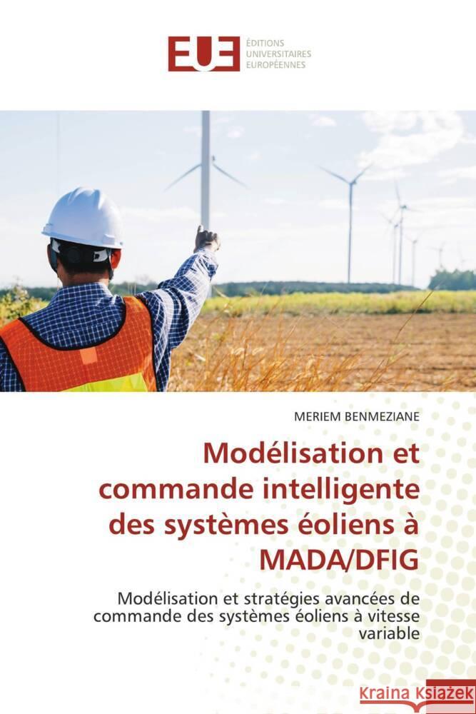 Modélisation et commande intelligente des systèmes éoliens à MADA/DFIG BENMEZIANE, MERIEM 9786209226465 Éditions universitaires européennes - książka