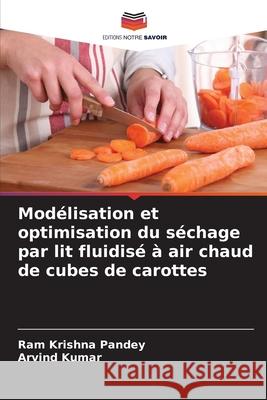 Modélisation et optimisation du séchage par lit fluidisé à air chaud de cubes de carottes Pandey, Ram Krishna, Kumar, Arvind 9786209135200 Editions Notre Savoir - książka