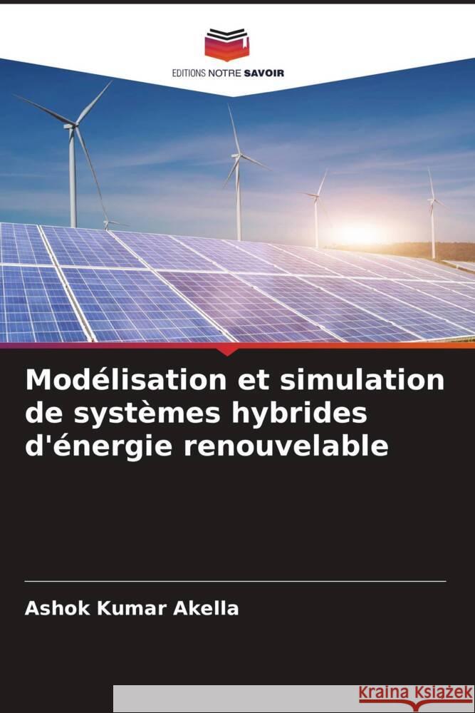 Modélisation et simulation de systèmes hybrides d'énergie renouvelable Ashok Kumar Akella 9786205394410 Editions Notre Savoir - książka