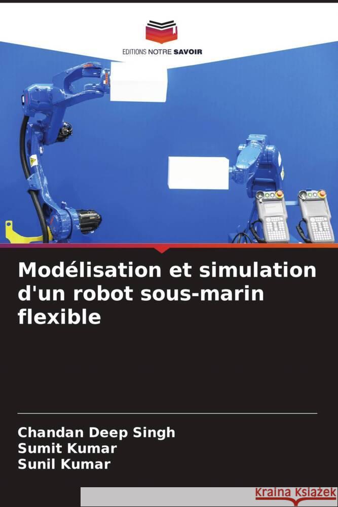 Mod?lisation et simulation d'un robot sous-marin flexible Chandan Deep Singh Sumit Kumar Sunil Kumar 9786206915966 Editions Notre Savoir - książka