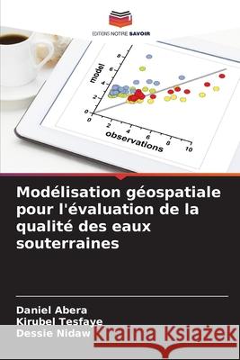 Modélisation géospatiale pour l'évaluation de la qualité des eaux souterraines Abera, Daniel, Tesfaye, Kirubel, Nidaw, Dessie 9786202331005 Editions Notre Savoir - książka