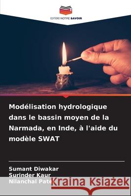 Modélisation hydrologique dans le bassin moyen de la Narmada, en Inde, à l'aide du modèle SWAT Diwakar, Sumant, Kaur, Surinder, Patel, Nilanchal 9786209074417 Editions Notre Savoir - książka