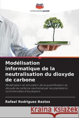 Modélisation informatique de la neutralisation du dioxyde de carbone Rodrigues Bastos, Rafael 9786208735456 Editions Notre Savoir - książka