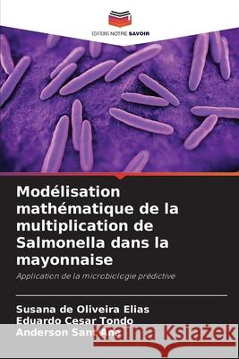 Modélisation mathématique de la multiplication de Salmonella dans la mayonnaise de Oliveira Elias, Susana, Cesar Tondo, Eduardo, Sant'Ana, Anderson 9786209171499 Editions Notre Savoir - książka
